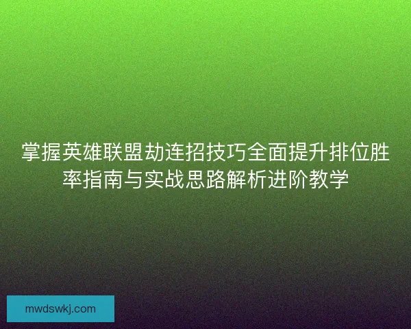 掌握英雄联盟劫连招技巧全面提升排位胜率指南与实战思路解析进阶教学