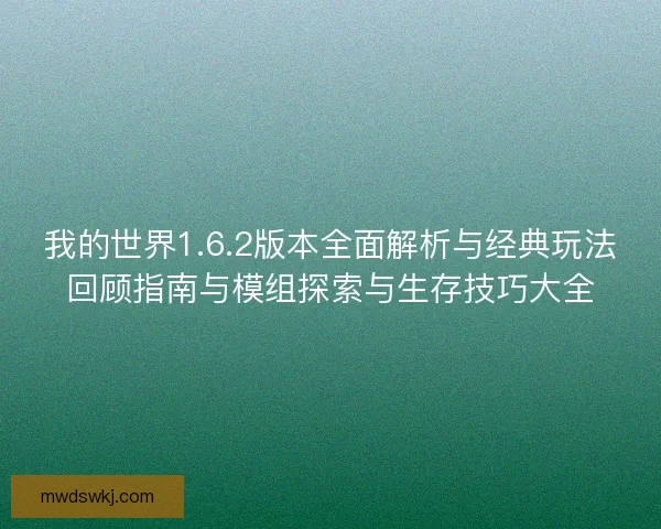 我的世界1.6.2版本全面解析与经典玩法回顾指南与模组探索与生存技巧大全 我的世界1.6.2版本全面解析与经典玩法回顾指南与模组探索与生存技巧大全