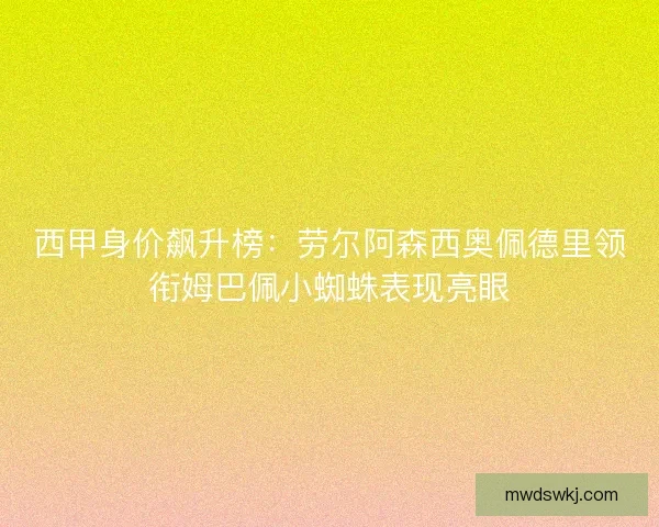 西甲身价飙升榜：劳尔阿森西奥佩德里领衔姆巴佩小蜘蛛表现亮眼